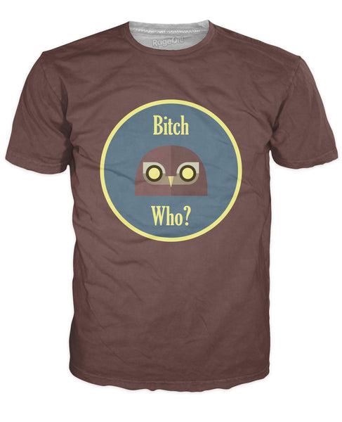 Bitch Who T-Shirt