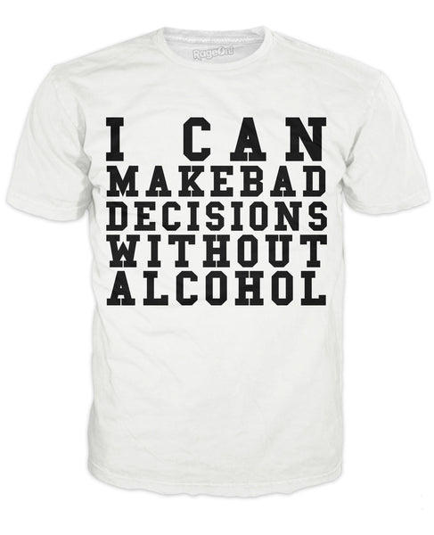 I Can Make Bad Decisions Without Alcohol T-Shirt