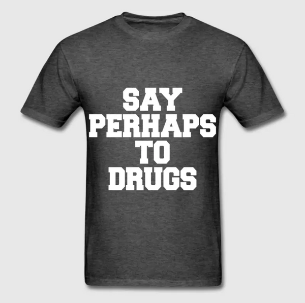 Say Perhaps To Drugs T-Shirt Gray (All Sizes)